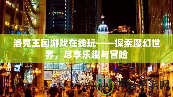 洛克王國游戲在線玩——探索魔幻世界，盡享樂趣與冒險