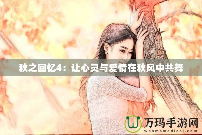 秋之回憶4：讓心靈與愛情在秋風(fēng)中共舞