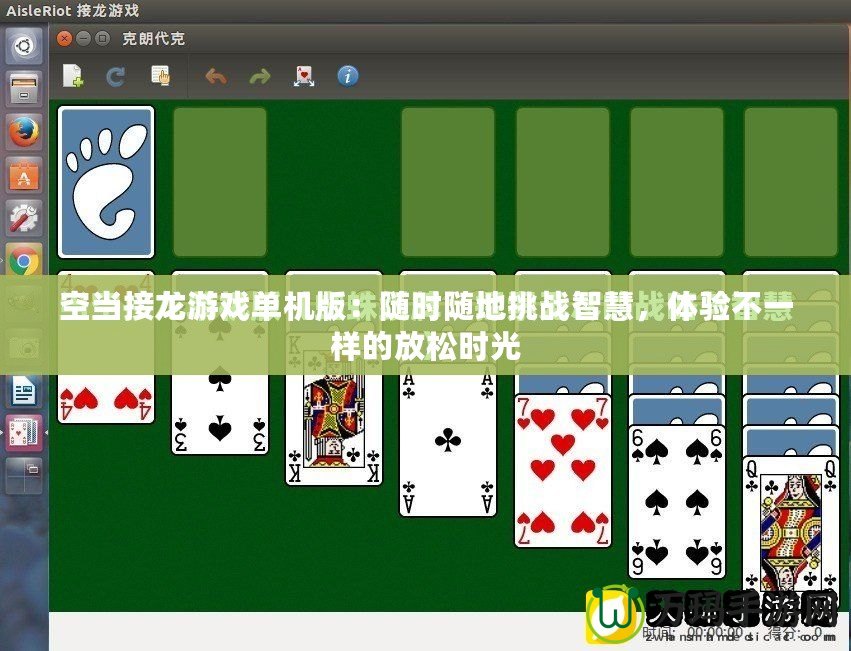空當(dāng)接龍游戲單機(jī)版：隨時(shí)隨地挑戰(zhàn)智慧，體驗(yàn)不一樣的放松時(shí)光
