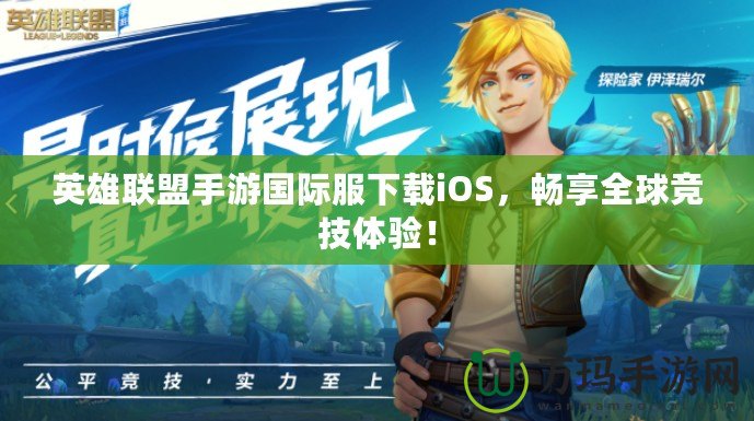 英雄聯(lián)盟手游國(guó)際服下載iOS，暢享全球競(jìng)技體驗(yàn)！