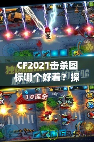 CF2021擊殺圖標(biāo)哪個(gè)好看？探秘最具視覺(jué)沖擊力的圖標(biāo)設(shè)計(jì)！