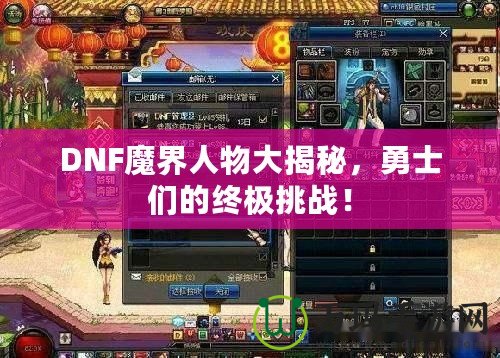 DNF魔界人物大揭秘，勇士們的終極挑戰(zhàn)！