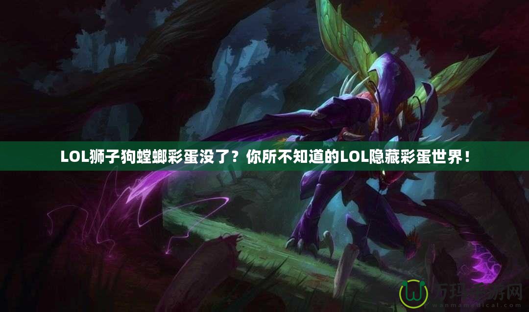 LOL獅子狗螳螂彩蛋沒了？你所不知道的LOL隱藏彩蛋世界！