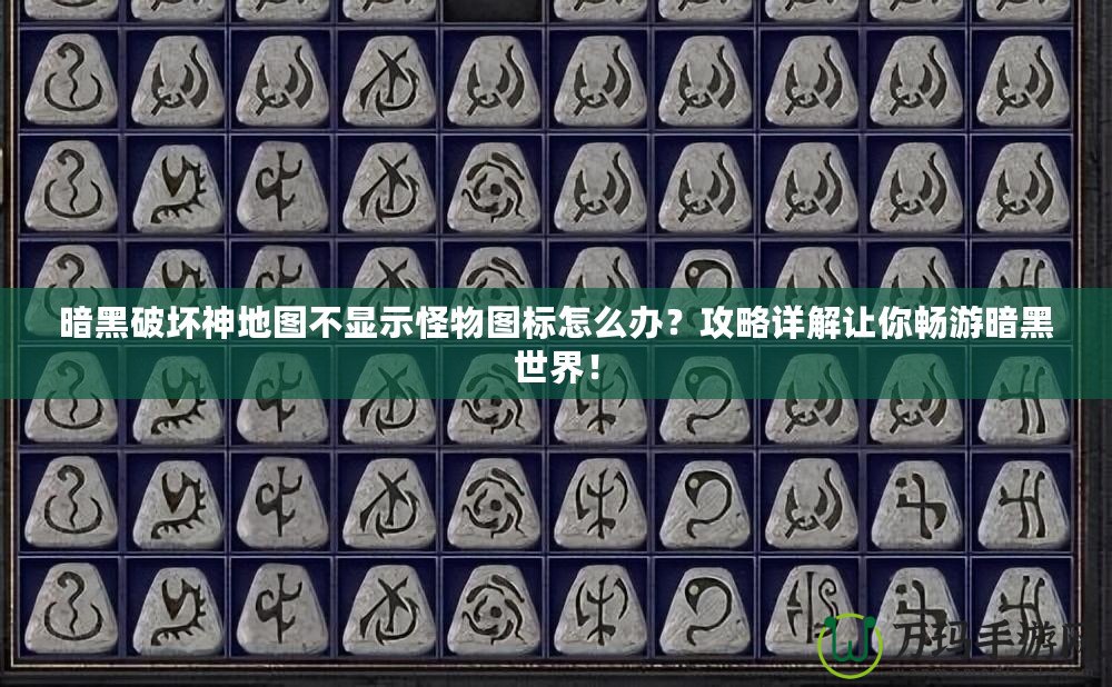 暗黑破壞神地圖不顯示怪物圖標怎么辦？攻略詳解讓你暢游暗黑世界！