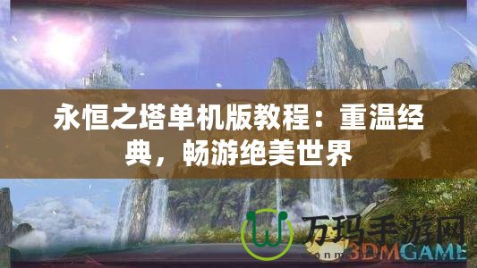 永恒之塔單機版教程：重溫經(jīng)典，暢游絕美世界