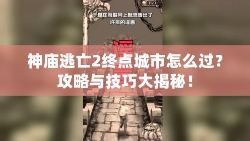 神廟逃亡2終點(diǎn)城市怎么過(guò)？攻略與技巧大揭秘！