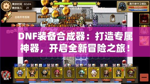 DNF裝備合成器：打造專屬神器，開啟全新冒險之旅！