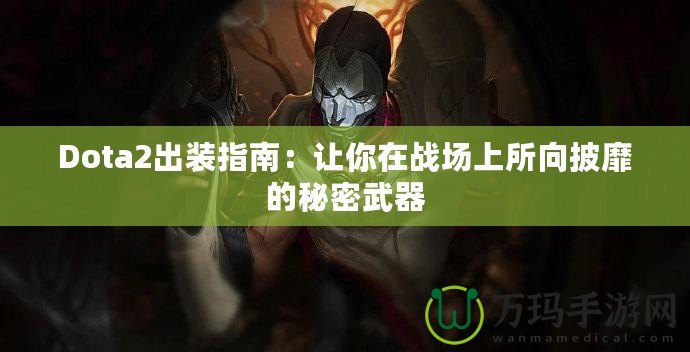 Dota2出裝指南：讓你在戰(zhàn)場上所向披靡的秘密武器