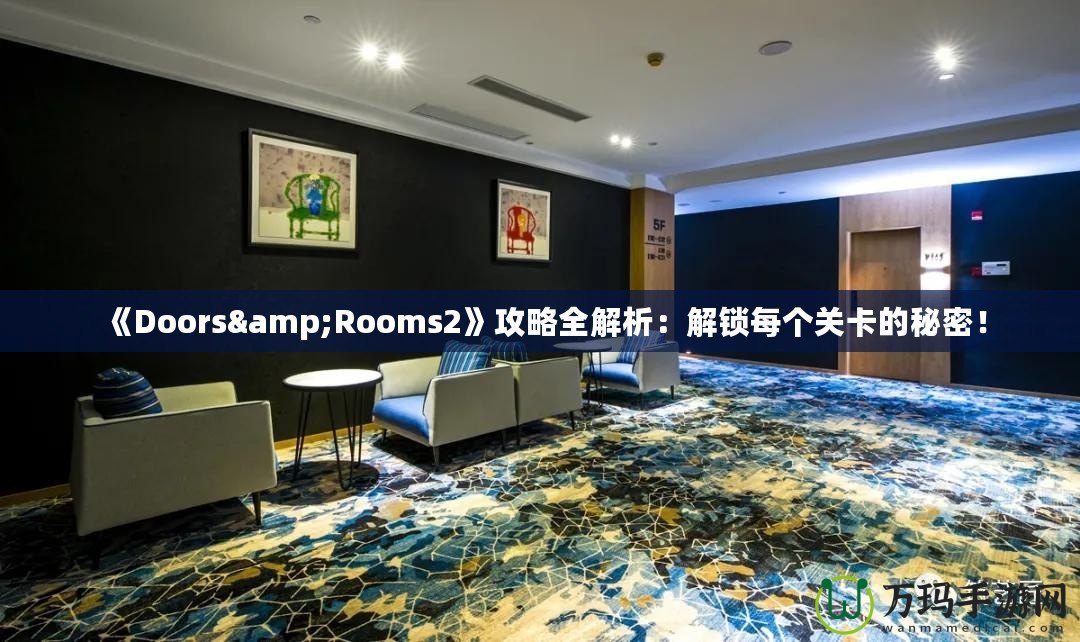 《Doors&Rooms2》攻略全解析：解鎖每個關卡的秘密！