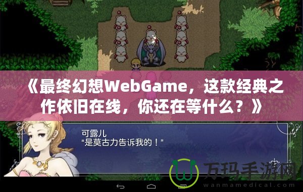 《最終幻想WebGame，這款經(jīng)典之作依舊在線，你還在等什么？》