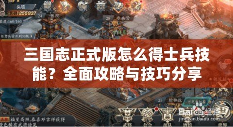 三國(guó)志正式版怎么得士兵技能？全面攻略與技巧分享