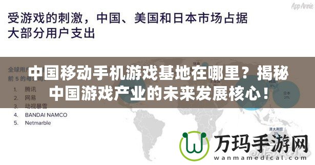 中國移動手機游戲基地在哪里？揭秘中國游戲產(chǎn)業(yè)的未來發(fā)展核心！