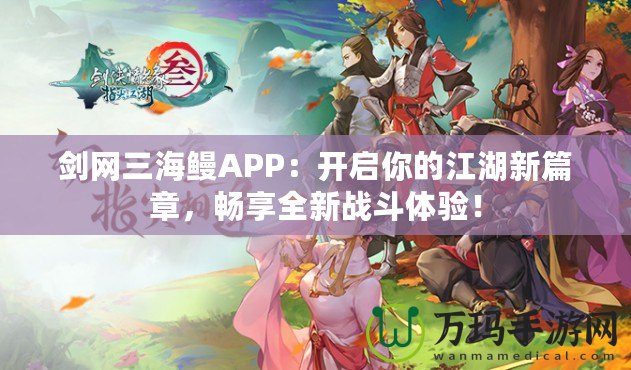 劍網(wǎng)三海鰻APP：開啟你的江湖新篇章，暢享全新戰(zhàn)斗體驗(yàn)！