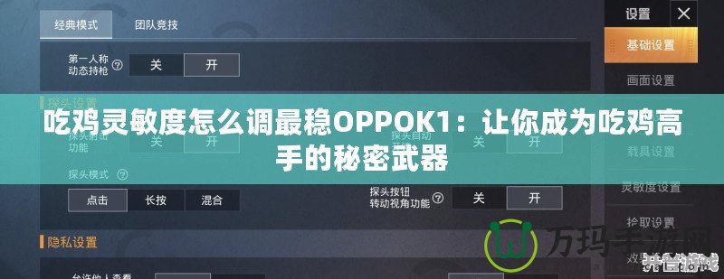 吃雞靈敏度怎么調最穩(wěn)OPPOK1：讓你成為吃雞高手的秘密武器