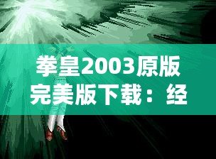 拳皇2003原版完美版下載：經(jīng)典街機重現(xiàn)，暢玩不止！