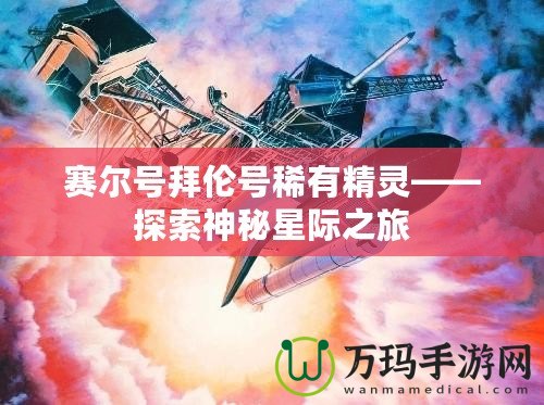 賽爾號拜倫號稀有精靈——探索神秘星際之旅