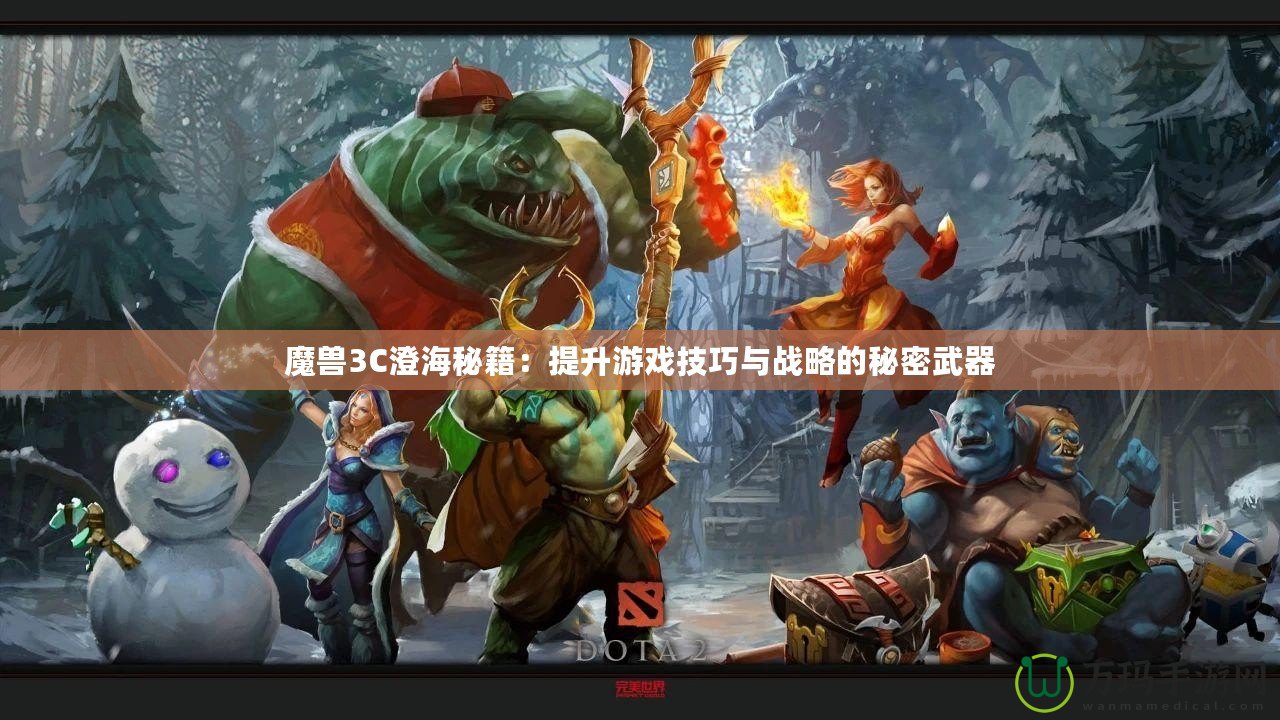 魔獸3C澄海秘籍：提升游戲技巧與戰(zhàn)略的秘密武器