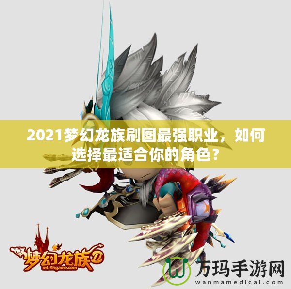 2021夢(mèng)幻龍族刷圖最強(qiáng)職業(yè)，如何選擇最適合你的角色？