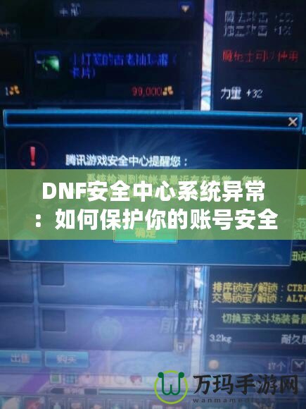 DNF安全中心系統(tǒng)異常：如何保護你的賬號安全，避免不必要的損失