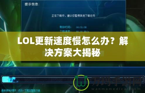 LOL更新速度慢怎么辦？解決方案大揭秘