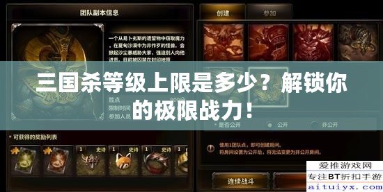 三國(guó)殺等級(jí)上限是多少？解鎖你的極限戰(zhàn)力！