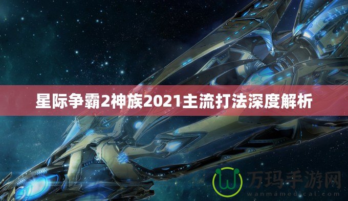 星際爭(zhēng)霸2神族2021主流打法深度解析