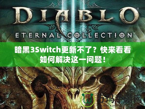 暗黑3Switch更新不了？快來看看如何解決這一問題！