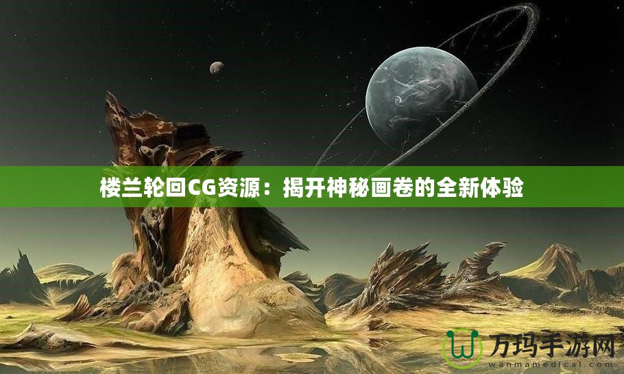 樓蘭輪回CG資源：揭開神秘畫卷的全新體驗