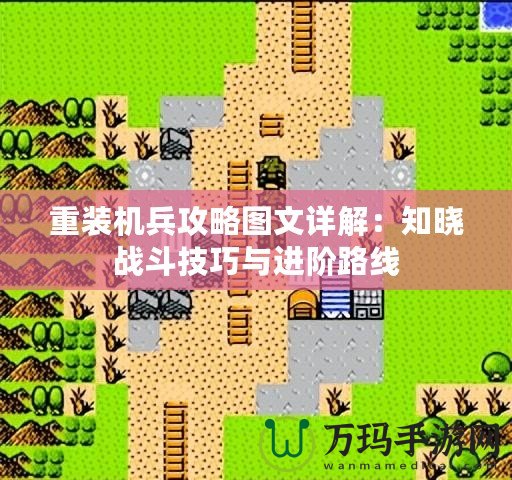 重裝機(jī)兵攻略圖文詳解：知曉戰(zhàn)斗技巧與進(jìn)階路線(xiàn)