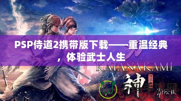 PSP侍道2攜帶版下載——重溫經(jīng)典，體驗(yàn)武士人生