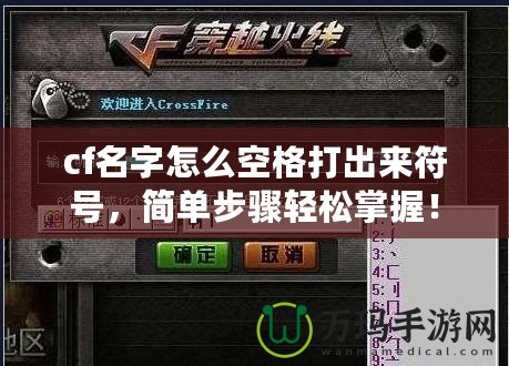 cf名字怎么空格打出來(lái)符號(hào)，簡(jiǎn)單步驟輕松掌握！