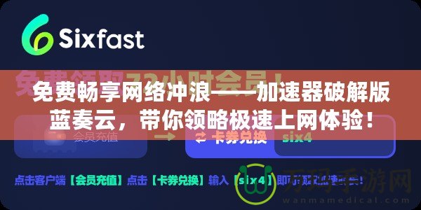 免費暢享網(wǎng)絡沖浪——加速器破解版藍奏云，帶你領略極速上網(wǎng)體驗！