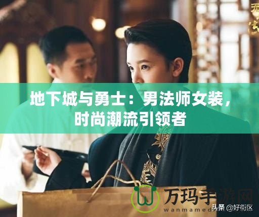 地下城與勇士：男法師女裝，時尚潮流引領(lǐng)者