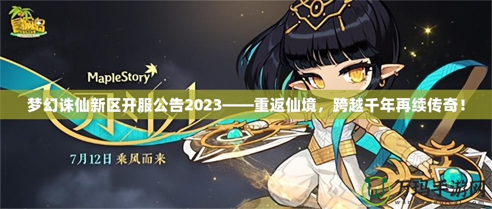 夢幻誅仙新區(qū)開服公告2023——重返仙境，跨越千年再續(xù)傳奇！