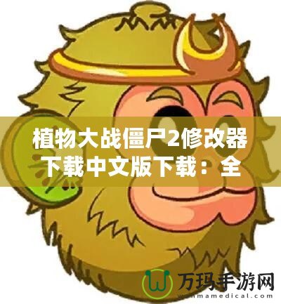 植物大戰(zhàn)僵尸2修改器下載中文版下載：全新游戲體驗等你來挑戰(zhàn)！