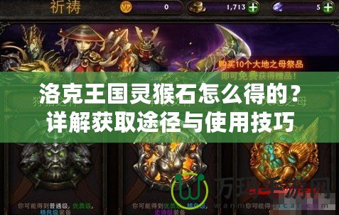 洛克王國靈猴石怎么得的？詳解獲取途徑與使用技巧