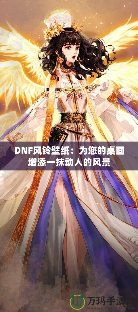 DNF風(fēng)鈴壁紙：為您的桌面增添一抹動人的風(fēng)景