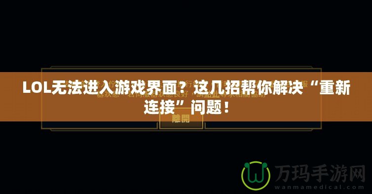 LOL無法進入游戲界面？這幾招幫你解決“重新連接”問題！