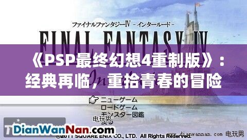 《PSP最終幻想4重制版》：經典再臨，重拾青春的冒險之旅