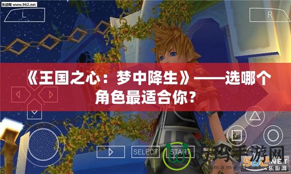 《王國之心：夢中降生》——選哪個角色最適合你？