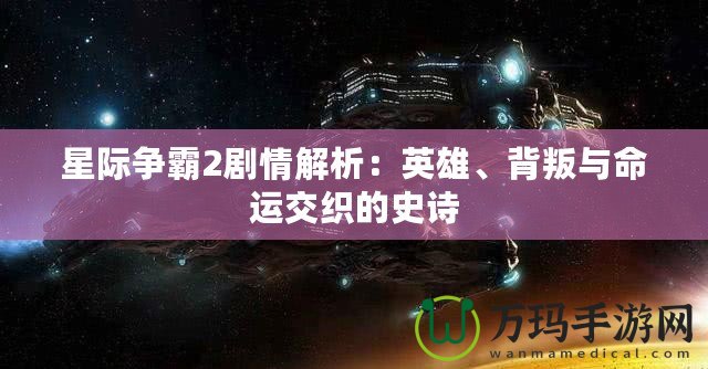 星際爭(zhēng)霸2劇情解析：英雄、背叛與命運(yùn)交織的史詩(shī)