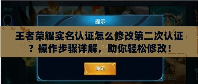 王者榮耀實名認證怎么修改第二次認證？操作步驟詳解，助你輕松修改！