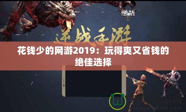 花錢少的網(wǎng)游2019：玩得爽又省錢的絕佳選擇