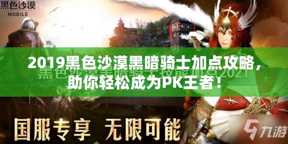 2019黑色沙漠黑暗騎士加點攻略，助你輕松成為PK王者！