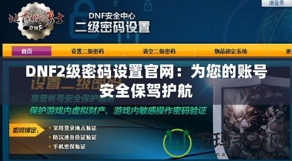 DNF2級密碼設(shè)置官網(wǎng)：為您的賬號安全保駕護(hù)航