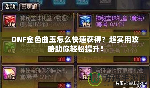 DNF金色曲玉怎么快速獲得？超實(shí)用攻略助你輕松提升！