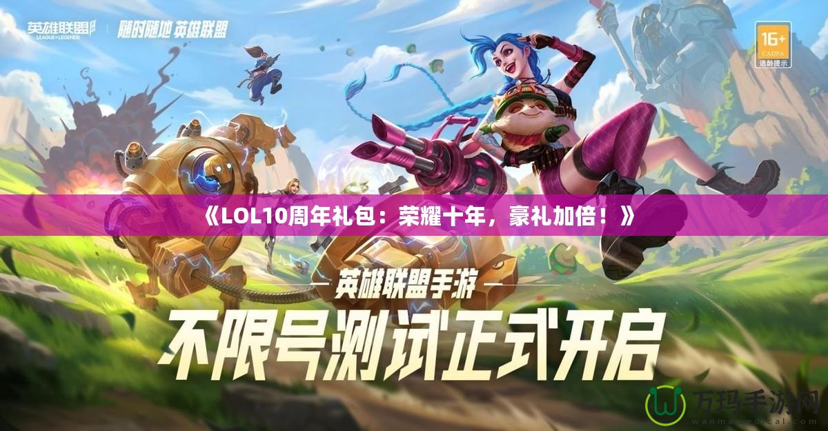 《LOL10周年禮包：榮耀十年，豪禮加倍！》