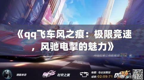 《qq飛車風(fēng)之痕：極限競速，風(fēng)馳電掣的魅力》