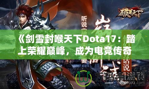 《劍雪封喉天下Dota17：踏上榮耀巔峰，成為電競傳奇》