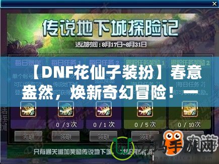 【DNF花仙子裝扮】春意盎然，煥新奇幻冒險！一起來探索夢幻花園的奇妙魅力